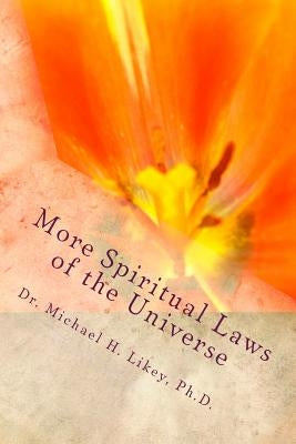 More Spiritual Laws of the Universe by Likey Ph. D., Michael H.