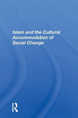Islam And The Cultural Accommodation Of Social Change by Tibi, Bassam