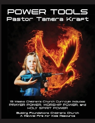 Power Tools: Prayer Power, Worship Power, Holy Spirit Power: Building Foundations 13 Week Children's Church Curriculum by Kraft, Tamera