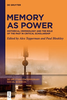 Memory as Power: Historical Criminology and the Role of the Past in Critical Scholarship by Tepperman, Alex