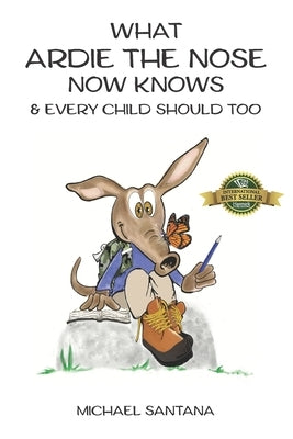 What Ardie the Nose Now Knows & Every Child Should Too by Santana, Michael