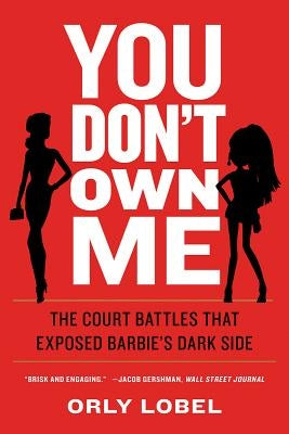 You Don't Own Me: The Court Battles That Exposed Barbie's Dark Side by Lobel, Orly
