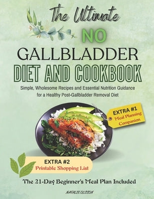 The Ultimate No Gallbladder Diet and Cookbook: Simple, Wholesome Recipes and Essential Nutrition Guidance for a Healthy Post-Gallbladder Removal Diet; by Olsson, Natalie