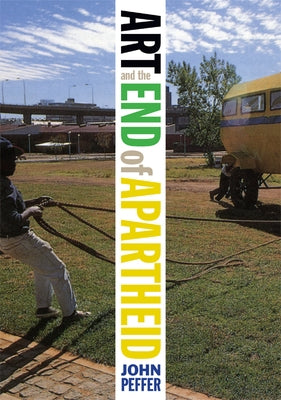 Art and the End of Apartheid by Peffer, John
