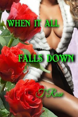When It All Falls Down by Rose, T.
