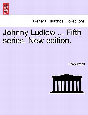 Johnny Ludlow ... Fifth Series. New Edition. by Wood, Henry
