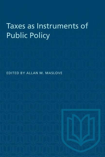 Taxes as Instruments of Public Policy by Maslove, Allan M.