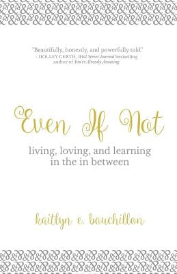 Even If Not: Living, Loving, and Learning in the in Between by Bouchillon, Kaitlyn E.