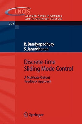 Discrete-Time Sliding Mode Control: A Multirate Output Feedback Approach by Bandyopadhyay, B.