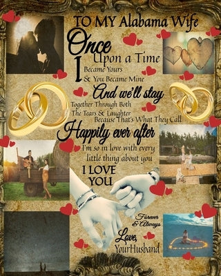 To My Alabama Wife Once Upon A Time I Became Yours & You Became Mine And We'll Stay Together Through Both The Tears & Laughter: Blank Love Book - Pape by Heart, Scarlette