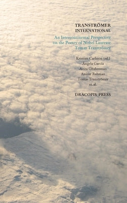 Tranströmer International; An Intercontinental Perspective on the Poetry of Nobel Laureate Tomas Tranströmer by Tranströmer, Tomas