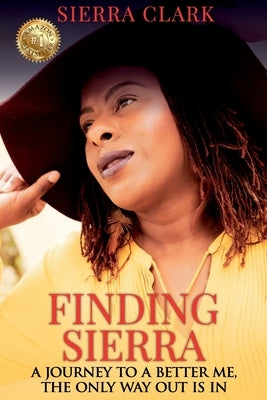 Finding Sierra: A Journey to a Better Me, the Only Way Out is In by Clark, Sierra