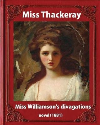 Miss Williamson's Divagations (1881), by Miss Thackeray A NOVEL: Anne Thackeray Ritchie by Thackeray