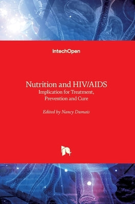 Nutrition and HIV/AIDS: Implication for Treatment, Prevention and Cure by Dumais, Nancy