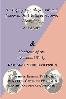 The Wealth of Nations (Book One) and the Manifesto of the Communist Party. a Combined Edition: The Father of Modern Capitalist Economics and the Found by Smith, Adam