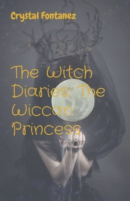 The Witch Diaries: The Wiccan Princess: The Wiccan Princess by Fontanez, Crystal