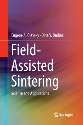 Field-Assisted Sintering: Science and Applications by Olevsky, Eugene A.