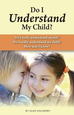 Do I Understand My Child? by Holderby, Olen