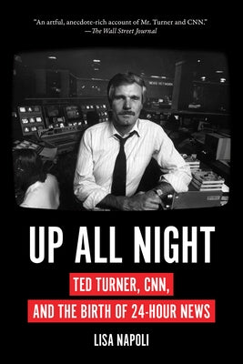 Up All Night: Ted Turner, Cnn, and the Birth of 24-Hour News by Napoli, Lisa