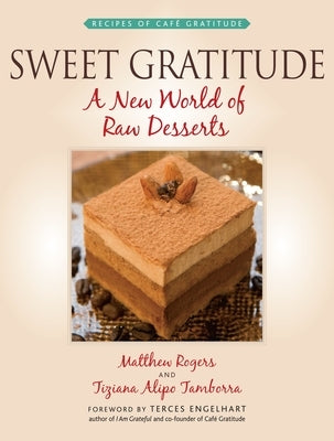 Sweet Gratitude: A New World of Raw Desserts by Rogers, Matthew