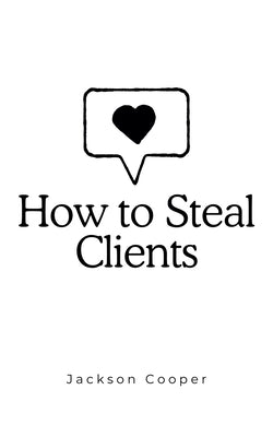 How to Steal Clients by Cooper, Jackson
