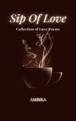 Sip Of Love: Collection of Love Poems by Dutta, Ambika