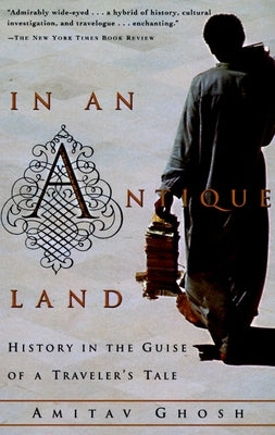 In an Antique Land: History in the Guise of a Traveler's Tale by Ghosh, Amitav