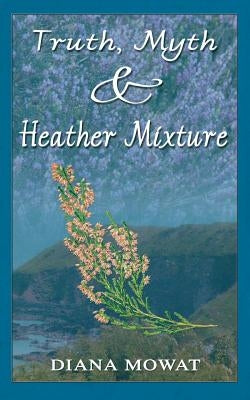 Truth, Myth and Heather Mixture by Mowat, Diana