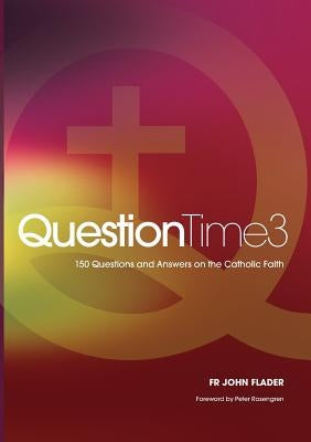 QuestionTime 3: 150 Questions and Answers on the Catholic Faith by Flader, John