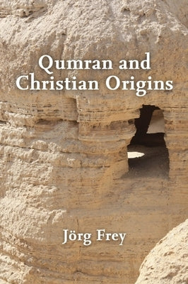 Qumran and Christian Origins by Frey, Jörg