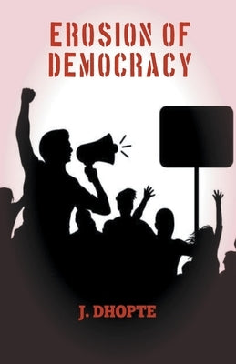Erosion of Democracy by Dhopte, J.