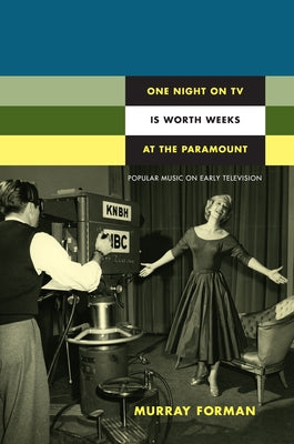 One Night on TV Is Worth Weeks at the Paramount: Popular Music on Early Television by Forman, Murray