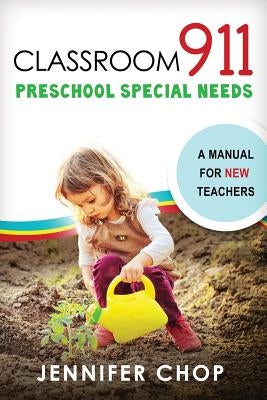 Classroom 911 Preschool Special Needs: A Manual for New Teachers by Chop, Jennifer