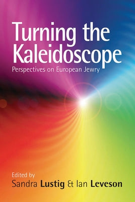 Turning the Kaleidoscope: Perspectives on European Jewry by Lustig, Sandra