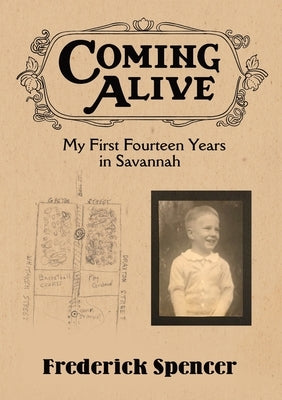 Coming Alive: My First Fourteen Years in Savannah by Spencer, Frederick