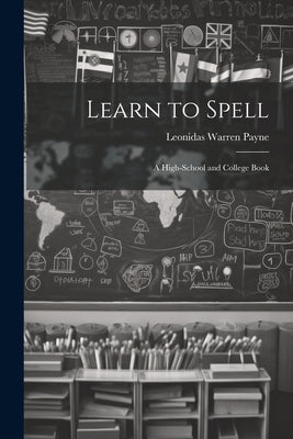 Learn to Spell: A High-School and College Book by Payne, Leonidas Warren
