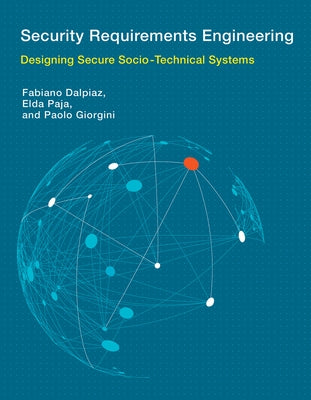 Security Requirements Engineering: Designing Secure Socio-Technical Systems by Dalpiaz, Fabiano