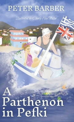 A Parthenon in Pefki: Further Adventures of an Anglo-Greek Marriage by Barber, Peter
