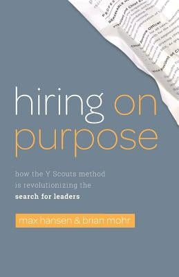 Hiring on Purpose: How the Y Scouts Method Is Revolutionizing the Search for Leaders by Mohr, Brian