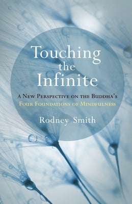Touching the Infinite: A New Perspective on the Buddha's Four Foundations of Mindfulness by Smith, Rodney