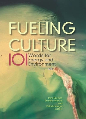Fueling Culture: 101 Words for Energy and Environment by Szeman, Imre