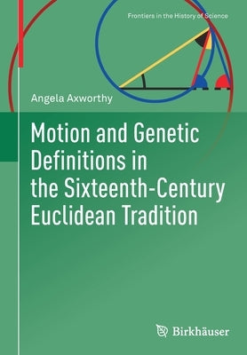 Motion and Genetic Definitions in the Sixteenth-Century Euclidean Tradition by Axworthy, Angela