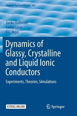 Dynamics of Glassy, Crystalline and Liquid Ionic Conductors: Experiments, Theories, Simulations by Habasaki, Junko