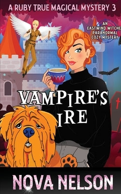 Vampire's Ire: An Eastwind Witches Paranormal Cozy Mystery by Nelson, Nova