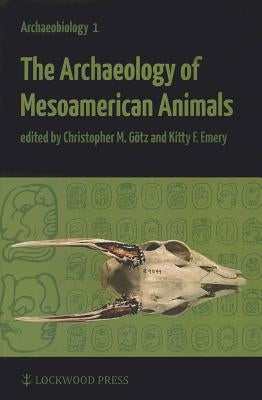 The Archaeology of Mesoamerican Animals by Emery, Kitty F.