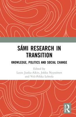 Sámi Research in Transition: Knowledge, Politics and Social Change by Junka-Aikio, Laura
