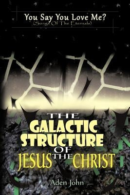 The Galactic Structure of Jesus the Christ by John, Aden