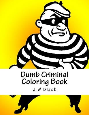 Dumb Criminal Coloring Book by Black, J. W.