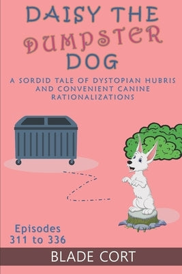 Daisy the Dumpster Dog - A Sordid Tale of Dystopian Hubris and Convenient Canine Rationalizations by Cort, Blade