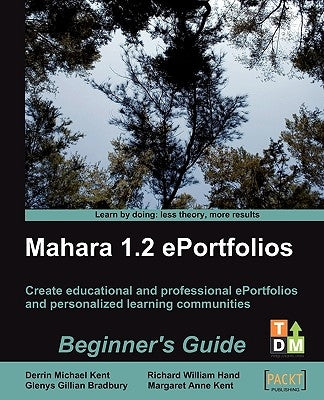 Mahara 1.2 E-Portfolios: Beginner's Guide by Kent, Derrin Michael